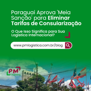 Imagem de bandeiras do Paraguai com titulo em destaque: Paraguai Aprova 'Meia Sanção' para Eliminar Tarifas de Consularização: O Que Isso Significa para Sua Logística Internacional?